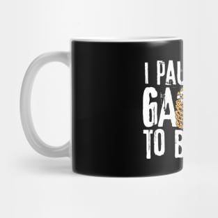 I Paused My Game To Be Here Mug